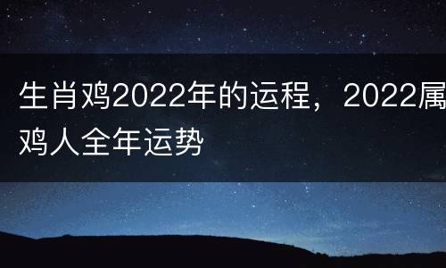 生肖鸡2022年的运程，2022属鸡人全年运势