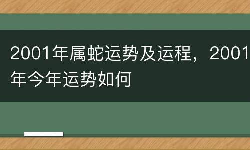 2001年属蛇运势及运程，2001年今年运势如何