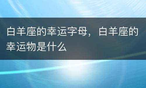 白羊座的幸运字母，白羊座的幸运物是什么
