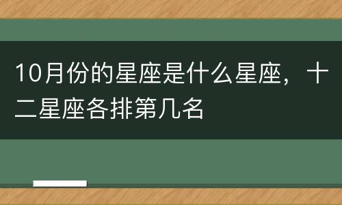10月份的星座是什么星座，十二星座各排第几名