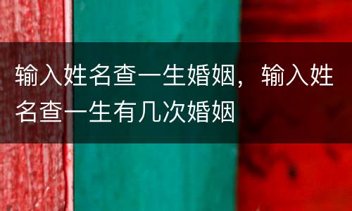 输入姓名查一生婚姻，输入姓名查一生有几次婚姻