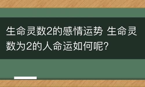 生命灵数2的感情运势 生命灵数为2的人命运如何呢?