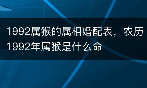 1992属猴的属相婚配表，农历1992年属猴是什么命