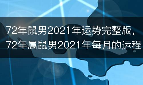 72年鼠男2021年运势完整版，72年属鼠男2021年每月的运程