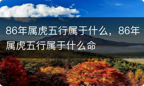 86年属虎五行属于什么，86年属虎五行属于什么命