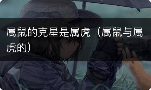 属鼠的克星是属虎（属鼠与属虎的）