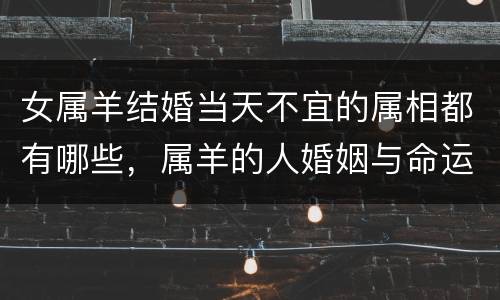 女属羊结婚当天不宜的属相都有哪些，属羊的人婚姻与命运_属羊的