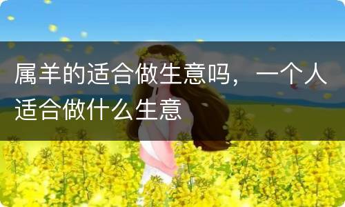 属羊的适合做生意吗，一个人适合做什么生意
