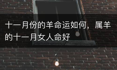 十一月份的羊命运如何，属羊的十一月女人命好