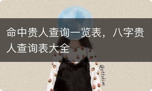 命中贵人查询一览表，八字贵人查询表大全