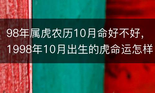 98年属虎农历10月命好不好，1998年10月出生的虎命运怎样