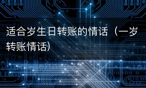 适合岁生日转账的情话（一岁转账情话）
