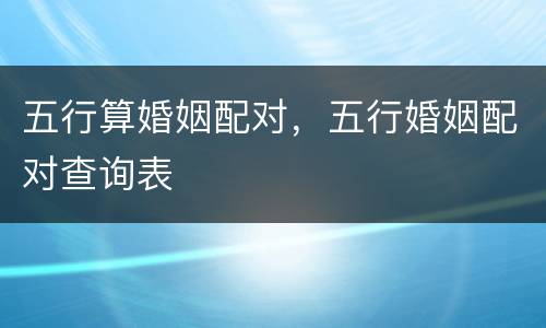 五行算婚姻配对，五行婚姻配对查询表