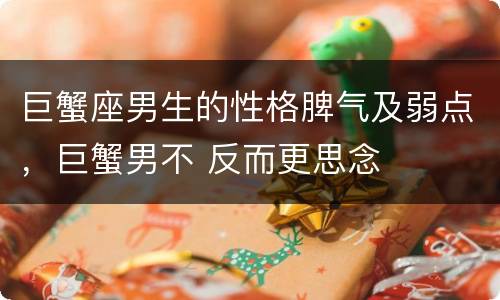 巨蟹座男生的性格脾气及弱点，巨蟹男不 反而更思念