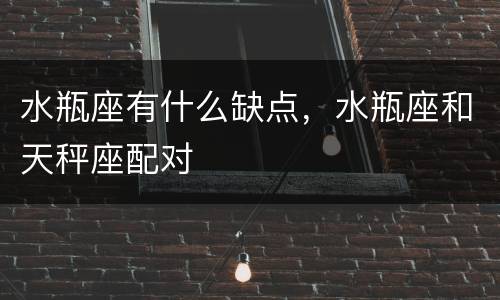 水瓶座有什么缺点，水瓶座和天秤座配对