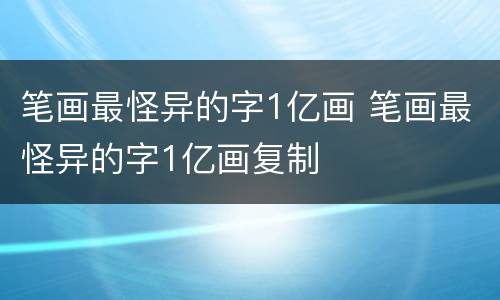笔画最怪异的字1亿画 笔画最怪异的字1亿画复制