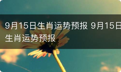 9月15日生肖运势预报 9月15日生肖运势预报
