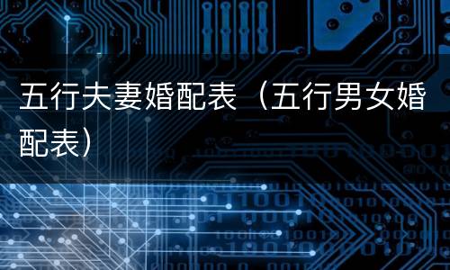 五行夫妻婚配表（五行男女婚配表）