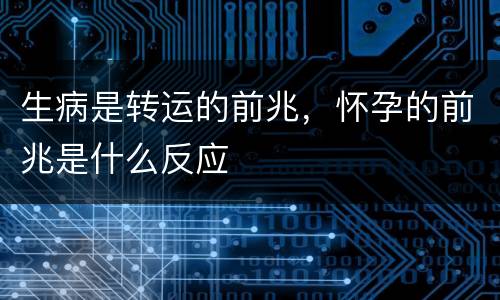 生病是转运的前兆，怀孕的前兆是什么反应