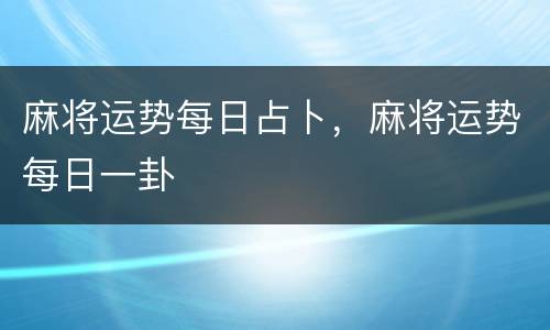 麻将运势每日占卜，麻将运势每日一卦