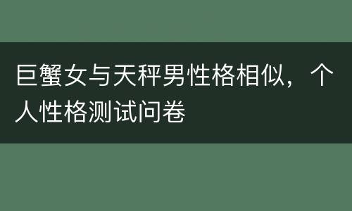 巨蟹女与天秤男性格相似，个人性格测试问卷