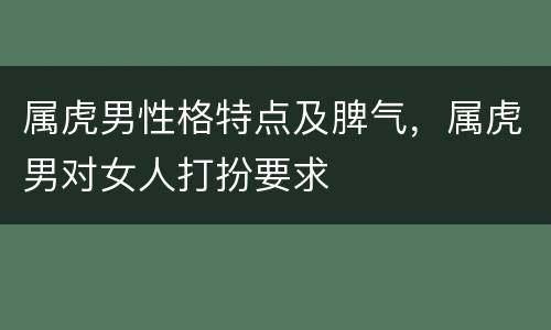 属虎男性格特点及脾气，属虎男对女人打扮要求