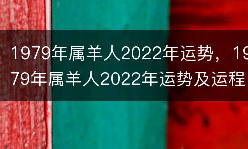 1979年属羊人2022年运势，1979年属羊人2022年运势及运程