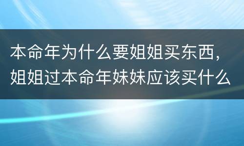 本命年为什么要姐姐买东西，姐姐过本命年妹妹应该买什么