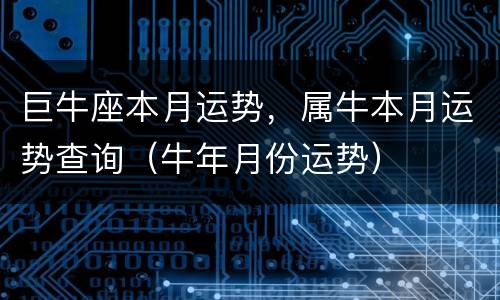 巨牛座本月运势，属牛本月运势查询（牛年月份运势）