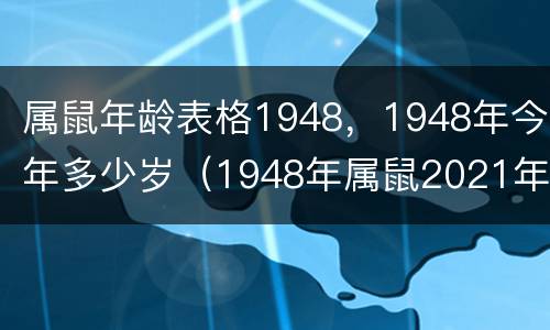 属鼠年龄表格1948，1948年今年多少岁（1948年属鼠2021年多少岁）