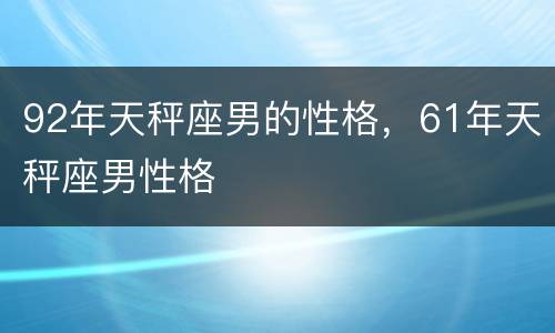 92年天秤座男的性格，61年天秤座男性格