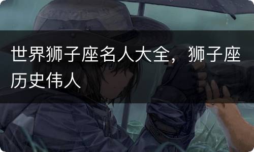 世界狮子座名人大全，狮子座历史伟人