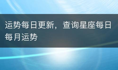 运势每日更新，查询星座每日每月运势