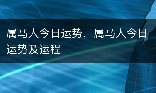 属马人今日运势，属马人今日运势及运程