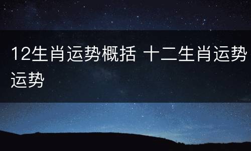 12生肖运势概括 十二生肖运势运势