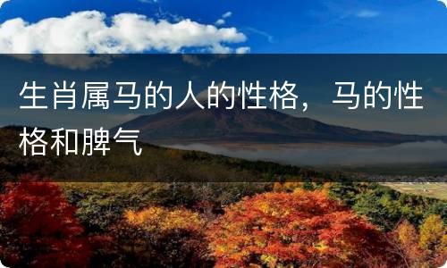生肖属马的人的性格，马的性格和脾气