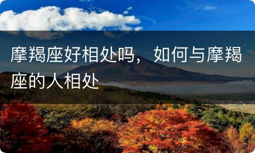 摩羯座好相处吗，如何与摩羯座的人相处