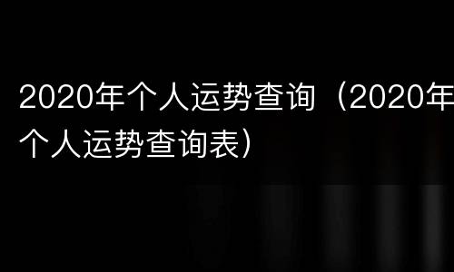 2020年个人运势查询（2020年个人运势查询表）