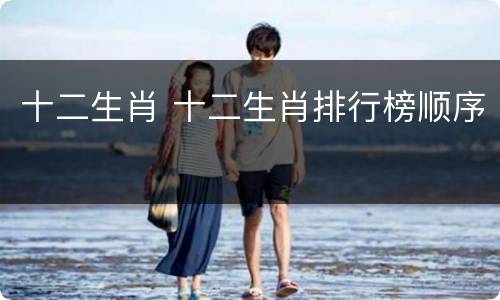 十二生肖 十二生肖排行榜顺序