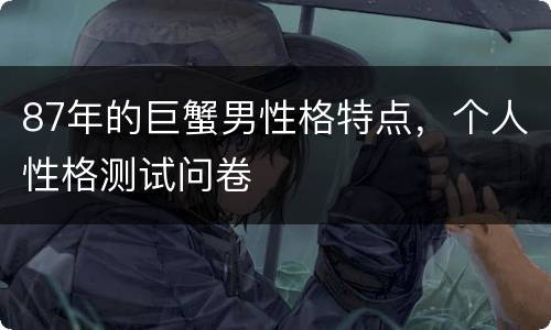 87年的巨蟹男性格特点，个人性格测试问卷