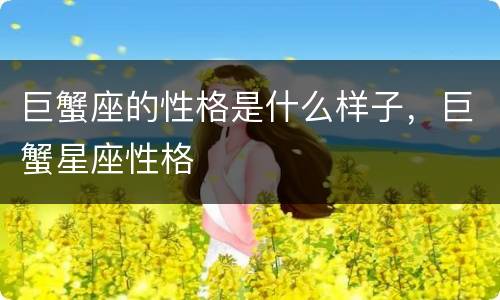 巨蟹座的性格是什么样子，巨蟹星座性格