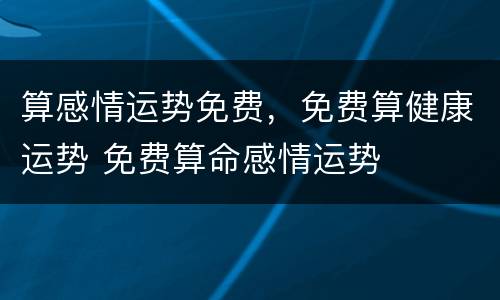 算感情运势免费，免费算健康运势 免费算命感情运势