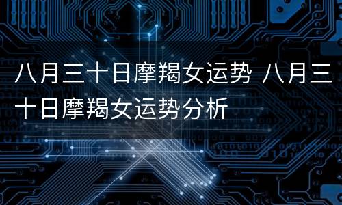 八月三十日摩羯女运势 八月三十日摩羯女运势分析