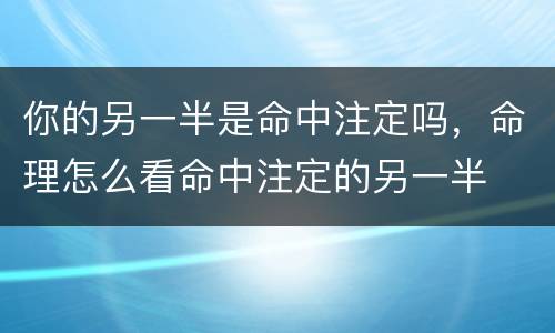 你的另一半是命中注定吗，命理怎么看命中注定的另一半