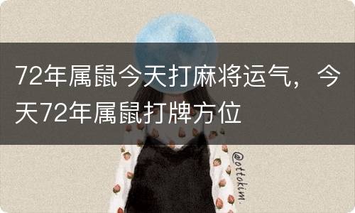 72年属鼠今天打麻将运气，今天72年属鼠打牌方位