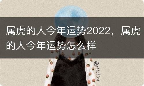 属虎的人今年运势2022，属虎的人今年运势怎么样