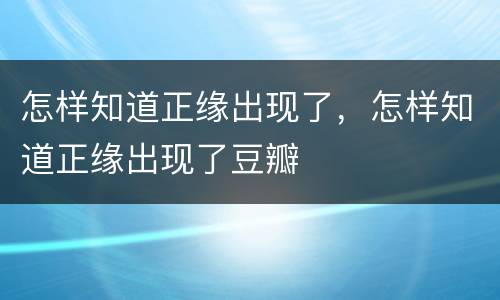 怎样知道正缘出现了，怎样知道正缘出现了豆瓣