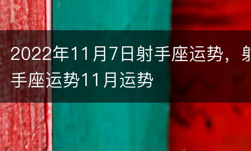2022年11月7日射手座运势，射手座运势11月运势