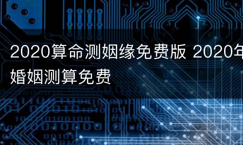 2020算命测姻缘免费版 2020年婚姻测算免费