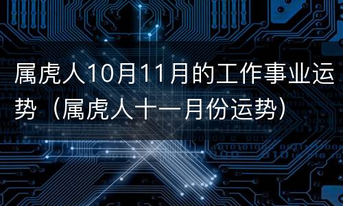 属虎人10月11月的工作事业运势（属虎人十一月份运势）